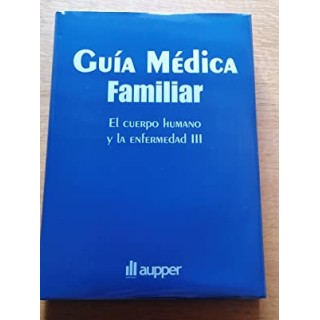 Guía médica familiar. El cuerpo humano y la enfermedad III